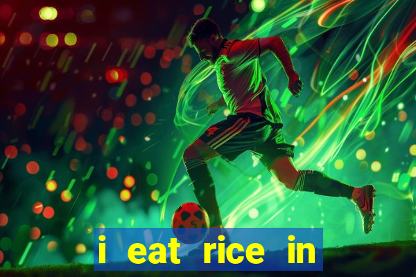 i eat rice in another world