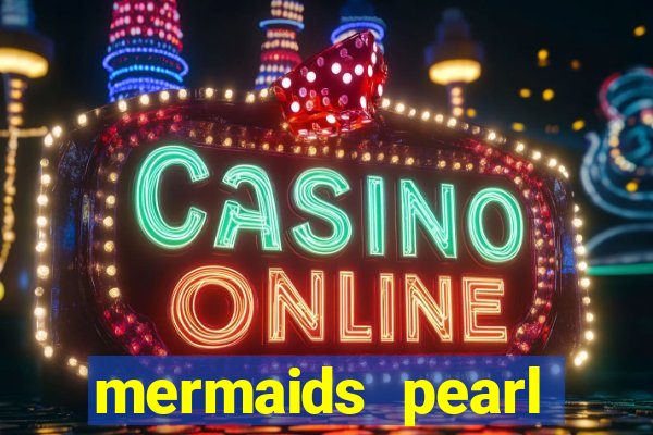 mermaids pearl deluxe slot