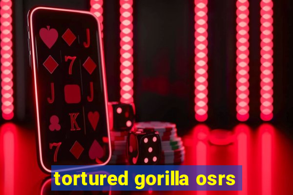 tortured gorilla osrs