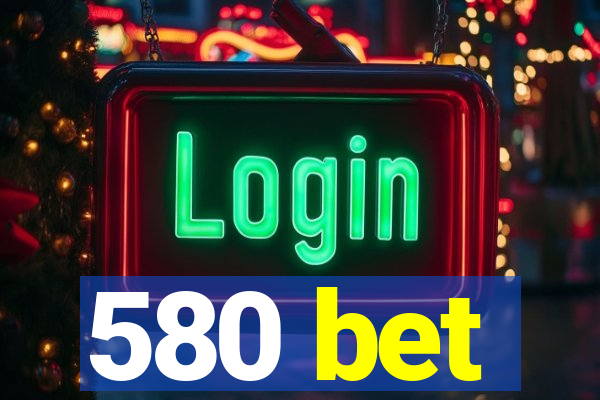 580 bet