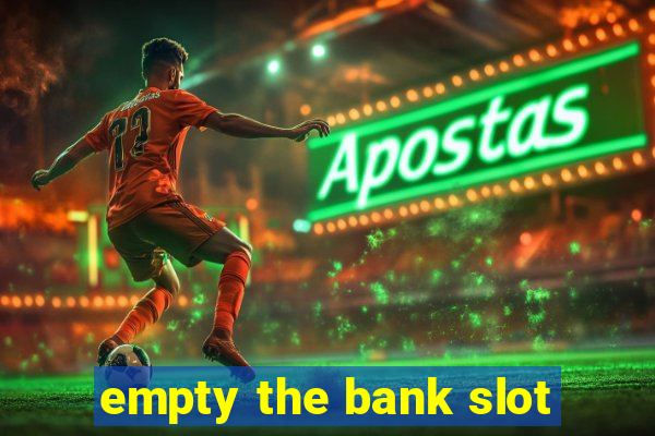 empty the bank slot