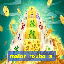 maior roubo a banco do brasil