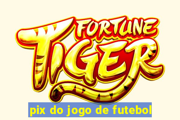 pix do jogo de futebol