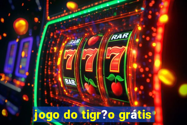 jogo do tigr?o grátis