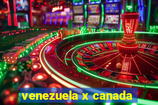 venezuela x canada