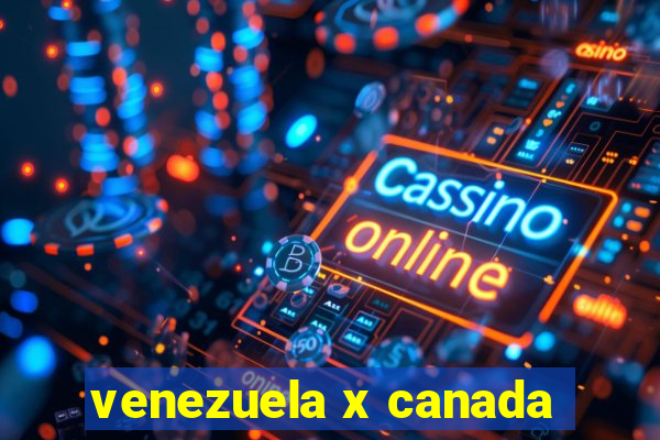 venezuela x canada