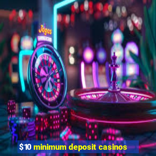 $10 minimum deposit casinos