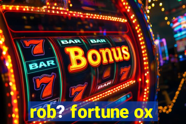 rob? fortune ox