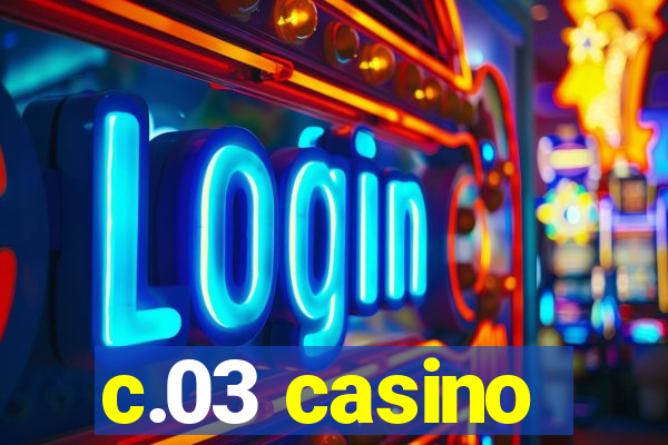 c.03 casino