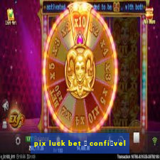 pix luck bet 茅 confi谩vel