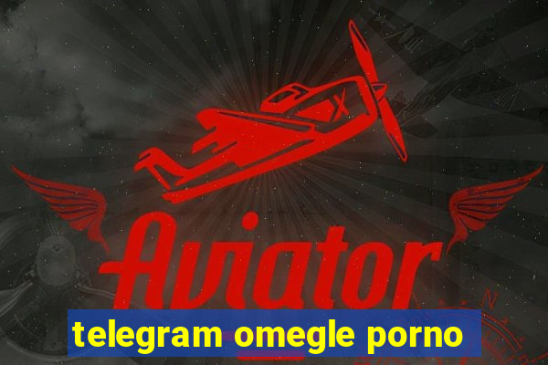 telegram omegle porno