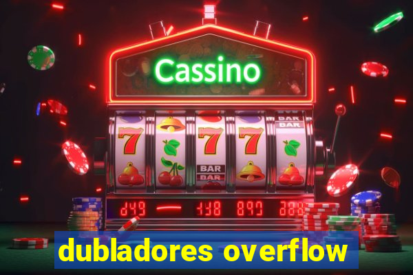 dubladores overflow