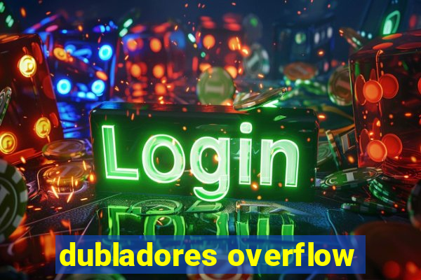 dubladores overflow