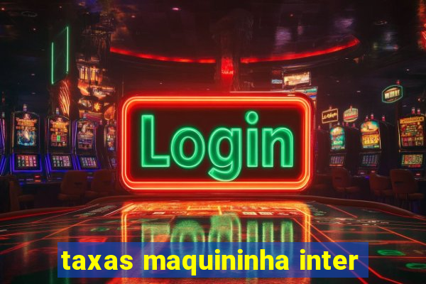 taxas maquininha inter