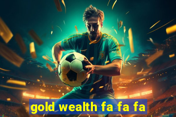 gold wealth fa fa fa