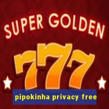 pipokinha privacy free