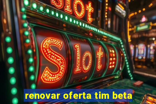 renovar oferta tim beta