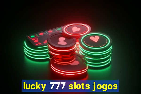 lucky 777 slots jogos