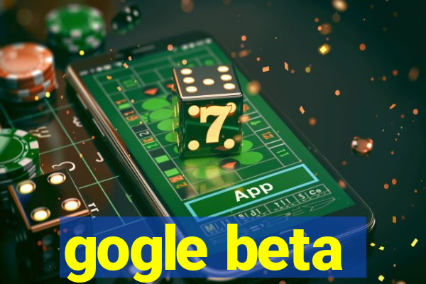 gogle beta