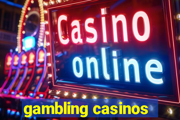 gambling casinos