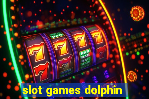 slot games dolphin