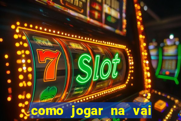 como jogar na vai de bet