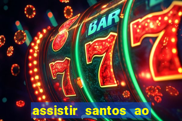 assistir santos ao vivo futemax