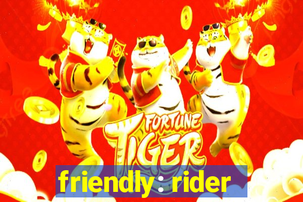 friendly: rider