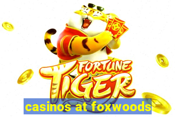 casinos at foxwoods