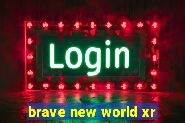 brave new world xr