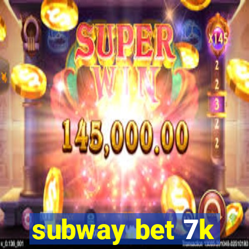 subway bet 7k