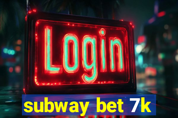 subway bet 7k