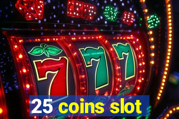 25 coins slot