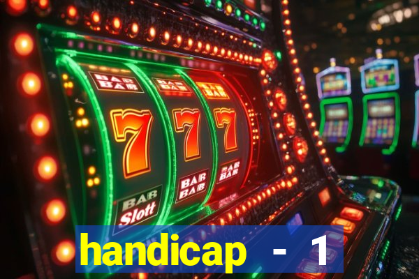 handicap - 1 resultado final