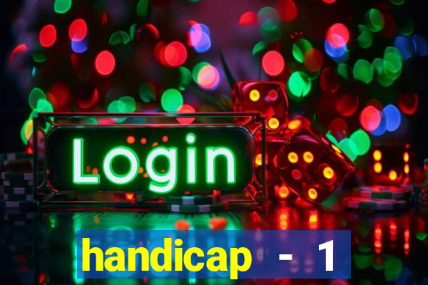 handicap - 1 resultado final