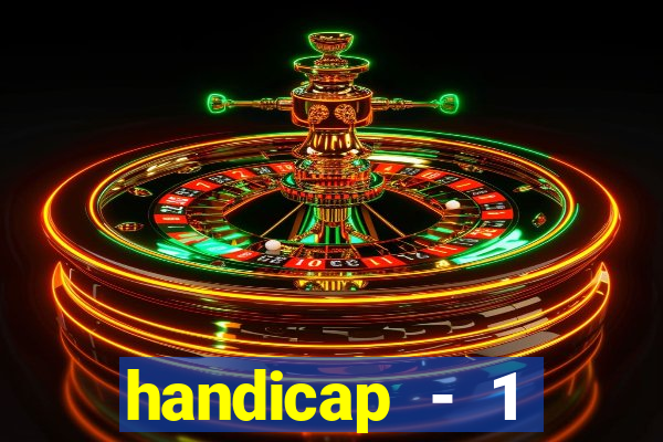 handicap - 1 resultado final