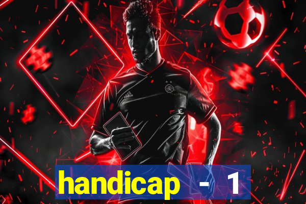 handicap - 1 resultado final