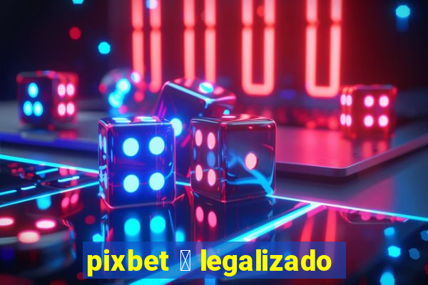 pixbet 茅 legalizado