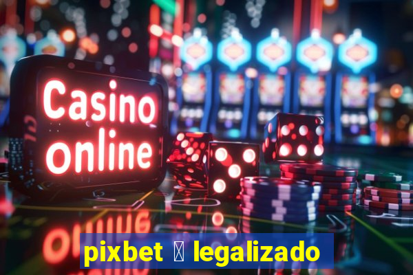 pixbet 茅 legalizado