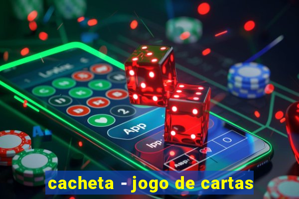 cacheta - jogo de cartas