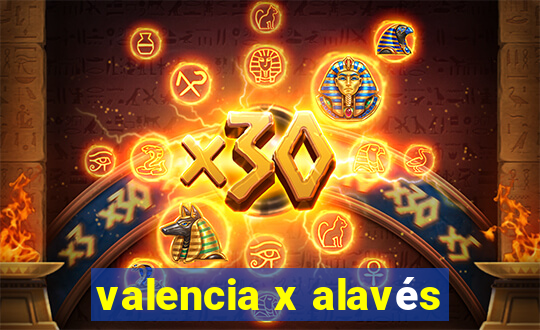 valencia x alavés