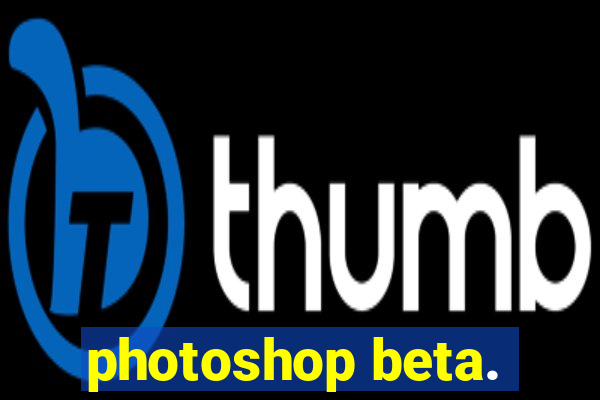 photoshop beta.