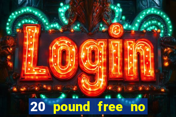 20 pound free no deposit casino