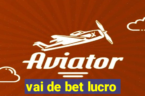 vai de bet lucro