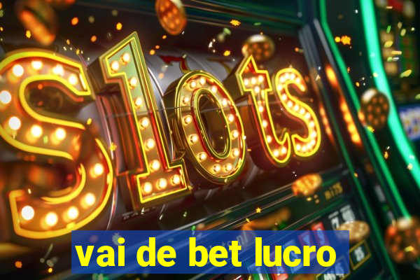 vai de bet lucro