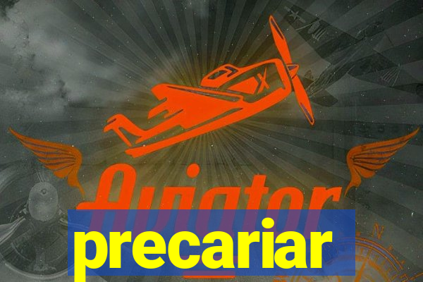 precariar