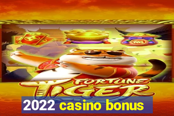 2022 casino bonus