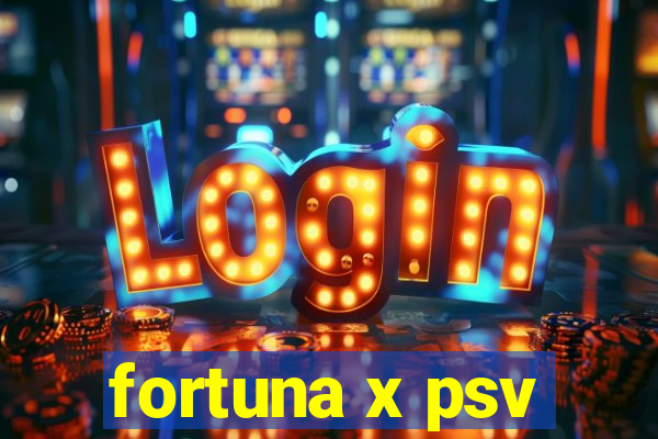 fortuna x psv