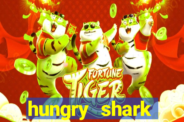 hungry shark evolution dinheiro infinito