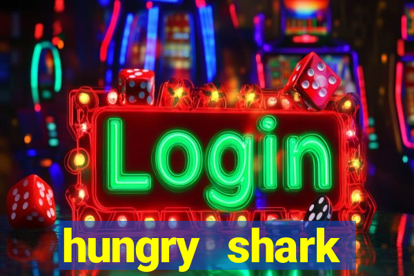 hungry shark evolution dinheiro infinito